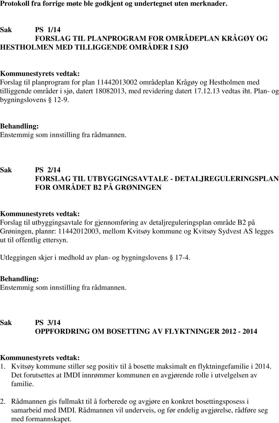 områder i sjø, datert 18082013, med revidering datert 17.12.13 vedtas iht. Plan- og bygningslovens 12-9. Enstemmig som innstilling fra rådmannen.