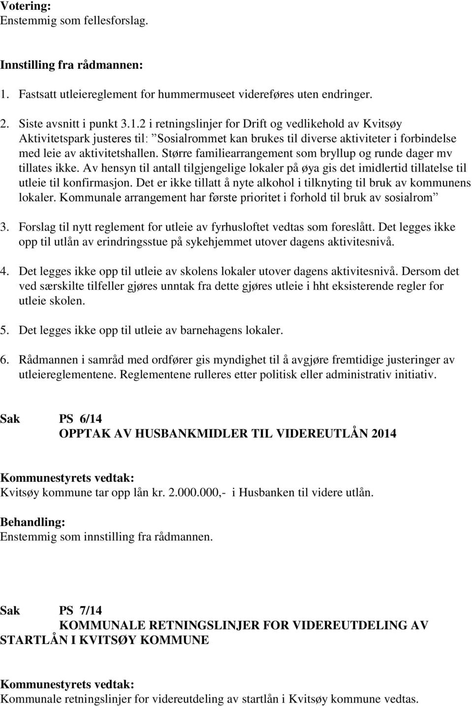 2 i retningslinjer for Drift og vedlikehold av Kvitsøy Aktivitetspark justeres til: Sosialrommet kan brukes til diverse aktiviteter i forbindelse med leie av aktivitetshallen.