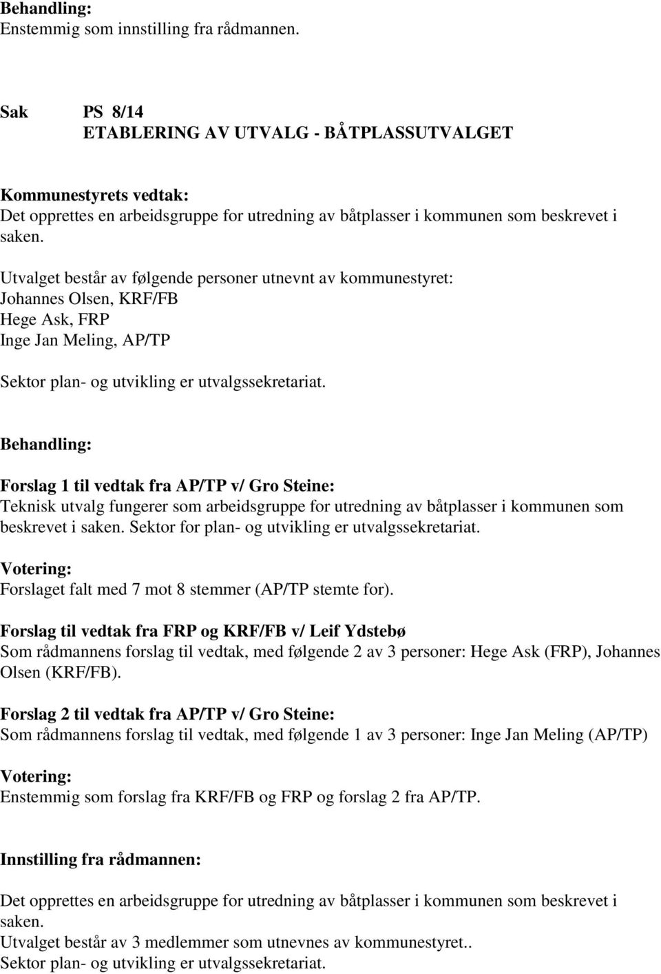 Forslag 1 til vedtak fra AP/TP v/ Gro Steine: Teknisk utvalg fungerer som arbeidsgruppe for utredning av båtplasser i kommunen som beskrevet i saken.