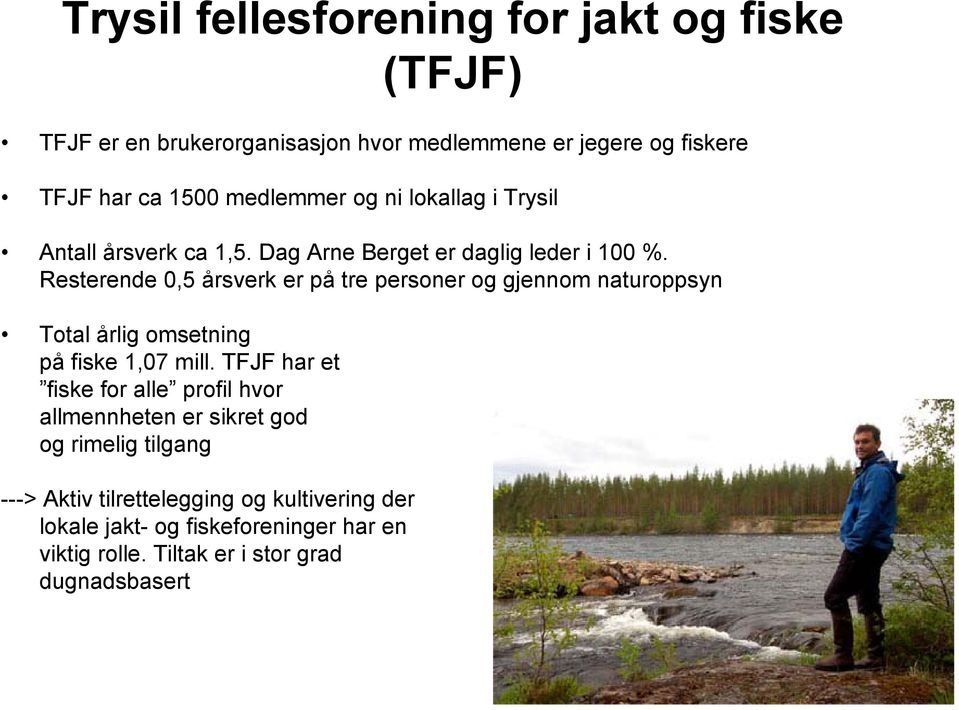 Resterende 0,5 årsverk er på tre personer og gjennom naturoppsyn Total årlig omsetning på fiske 1,07 mill.