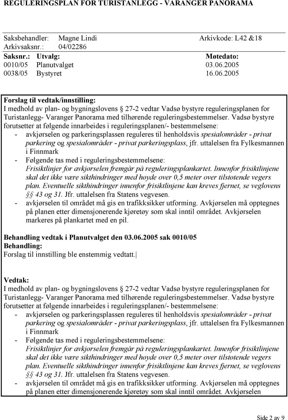 2005 Forslag til vedtak/innstilling: I medhold av plan- og bygningslovens 27-2 vedtar Vadsø bystyre reguleringsplanen for Turistanlegg- Varanger Panorama med tilhørende reguleringsbestemmelser.