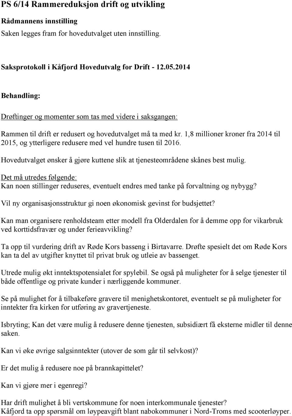 1,8 millioner kroner fra 2014 til 2015, og ytterligere redusere med vel hundre tusen til 2016. Hovedutvalget ønsker å gjøre kuttene slik at tjenesteområdene skånes best mulig.