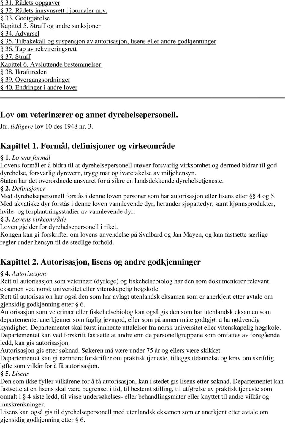 Endringer i andre lover Lov om veterinærer og annet dyrehelsepersonell. Jfr. tidligere lov 10 des 1948 nr. 3. Kapittel 1. Formål, definisjoner og virkeområde 1.