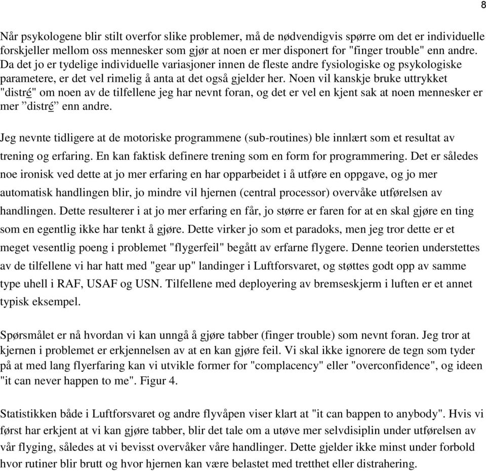 Noen vil kanskje bruke uttrykket "distré" om noen av de tilfellene jeg har nevnt foran, og det er vel en kjent sak at noen mennesker er mer distré enn andre.