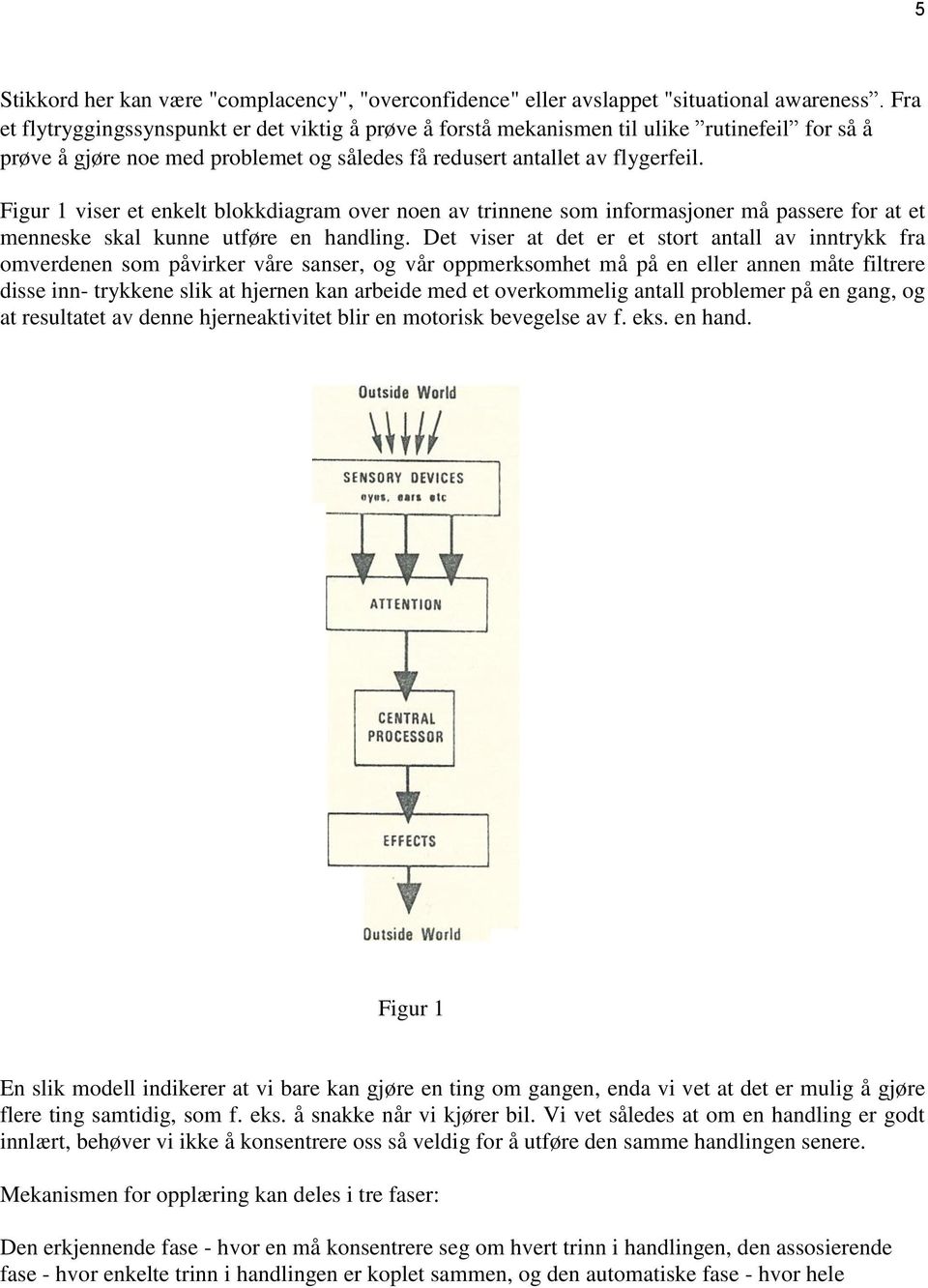 Figur 1 viser et enkelt blokkdiagram over noen av trinnene som informasjoner må passere for at et menneske skal kunne utføre en handling.