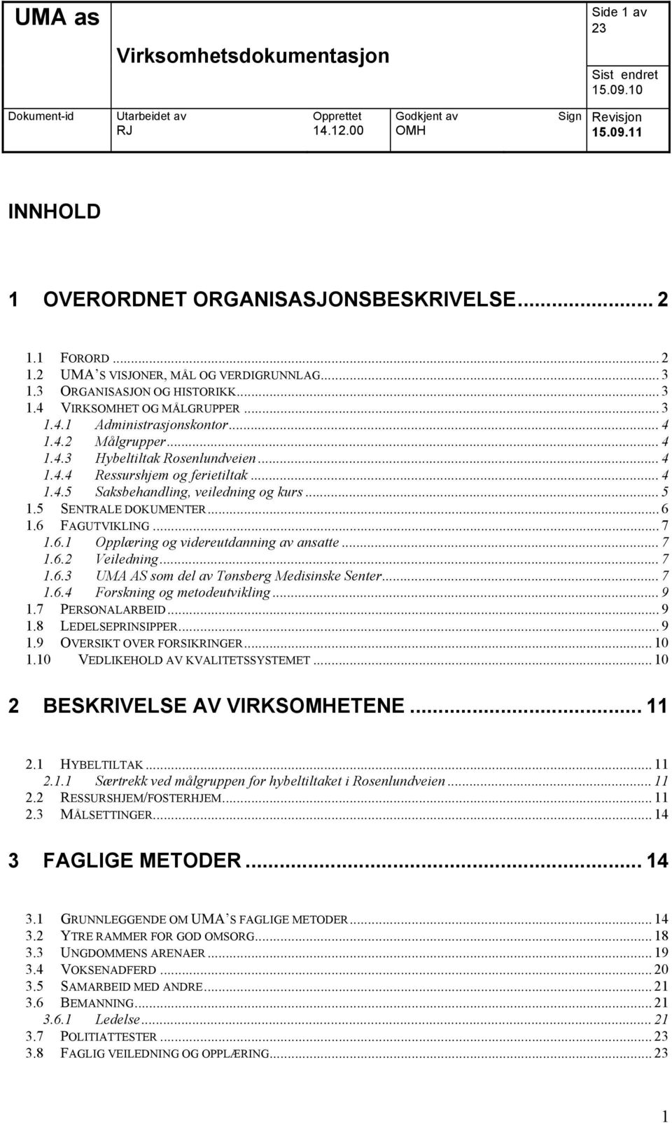 6.1 Opplæring og videreutdanning av ansatte... 7 1.6.2 Veiledning... 7 1.6.3 UMA AS som del av Tønsberg Medisinske Senter... 7 1.6.4 Forskning og metodeutvikling... 9 1.7 PERSONALARBEID... 9 1.8 LEDELSEPRINSIPPER.