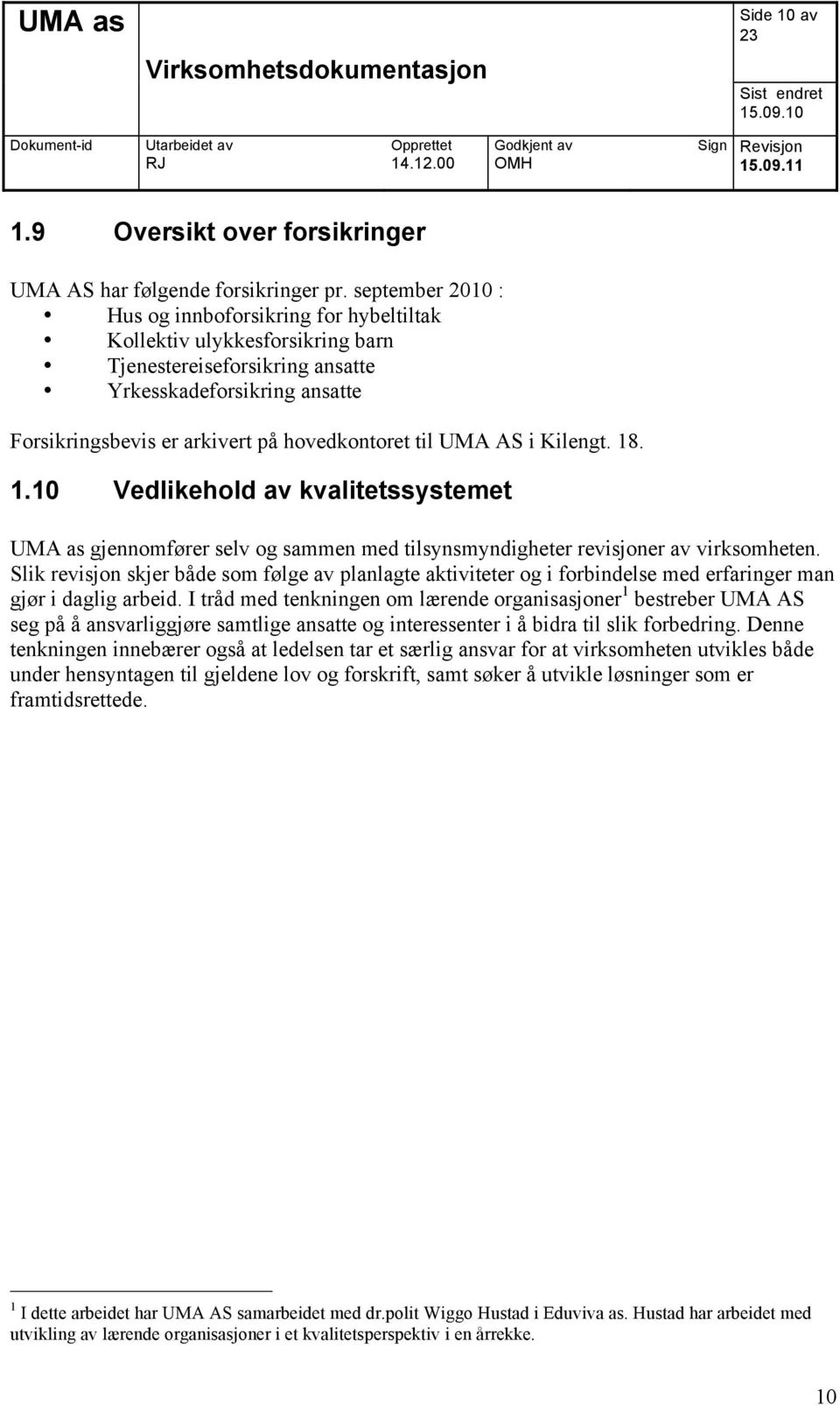UMA AS i Kilengt. 18. 1.10 Vedlikehold av kvalitetssystemet UMA as gjennomfører selv og sammen med tilsynsmyndigheter revisjoner av virksomheten.
