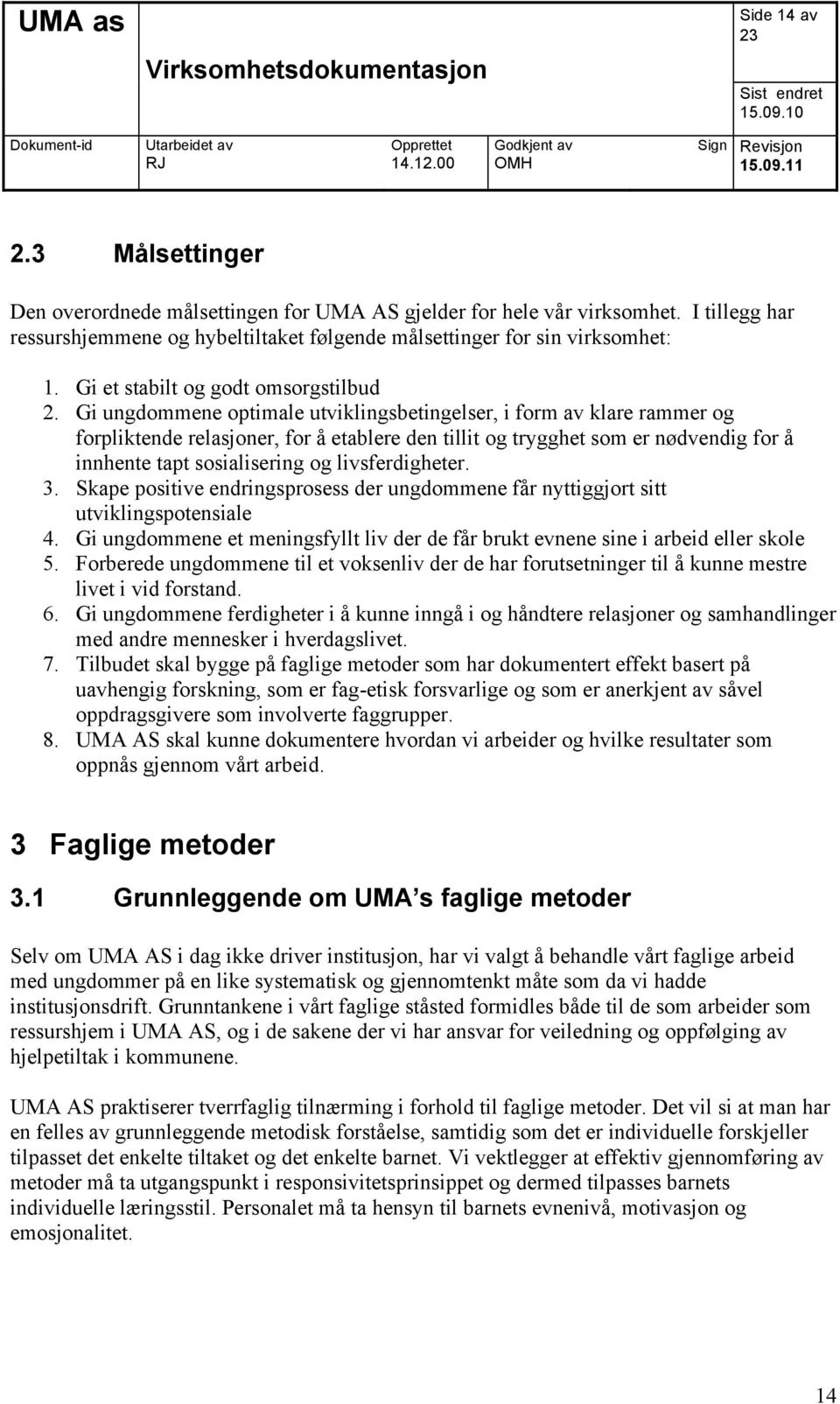 Gi ungdommene optimale utviklingsbetingelser, i form av klare rammer og forpliktende relasjoner, for å etablere den tillit og trygghet som er nødvendig for å innhente tapt sosialisering og