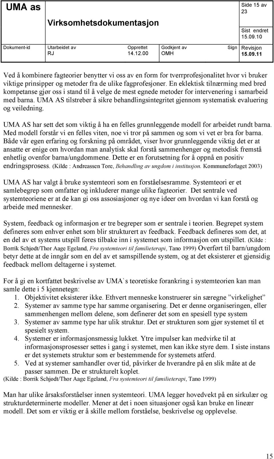 UMA AS tilstreber å sikre behandlingsintegritet gjennom systematisk evaluering og veiledning. UMA AS har sett det som viktig å ha en felles grunnleggende modell for arbeidet rundt barna.