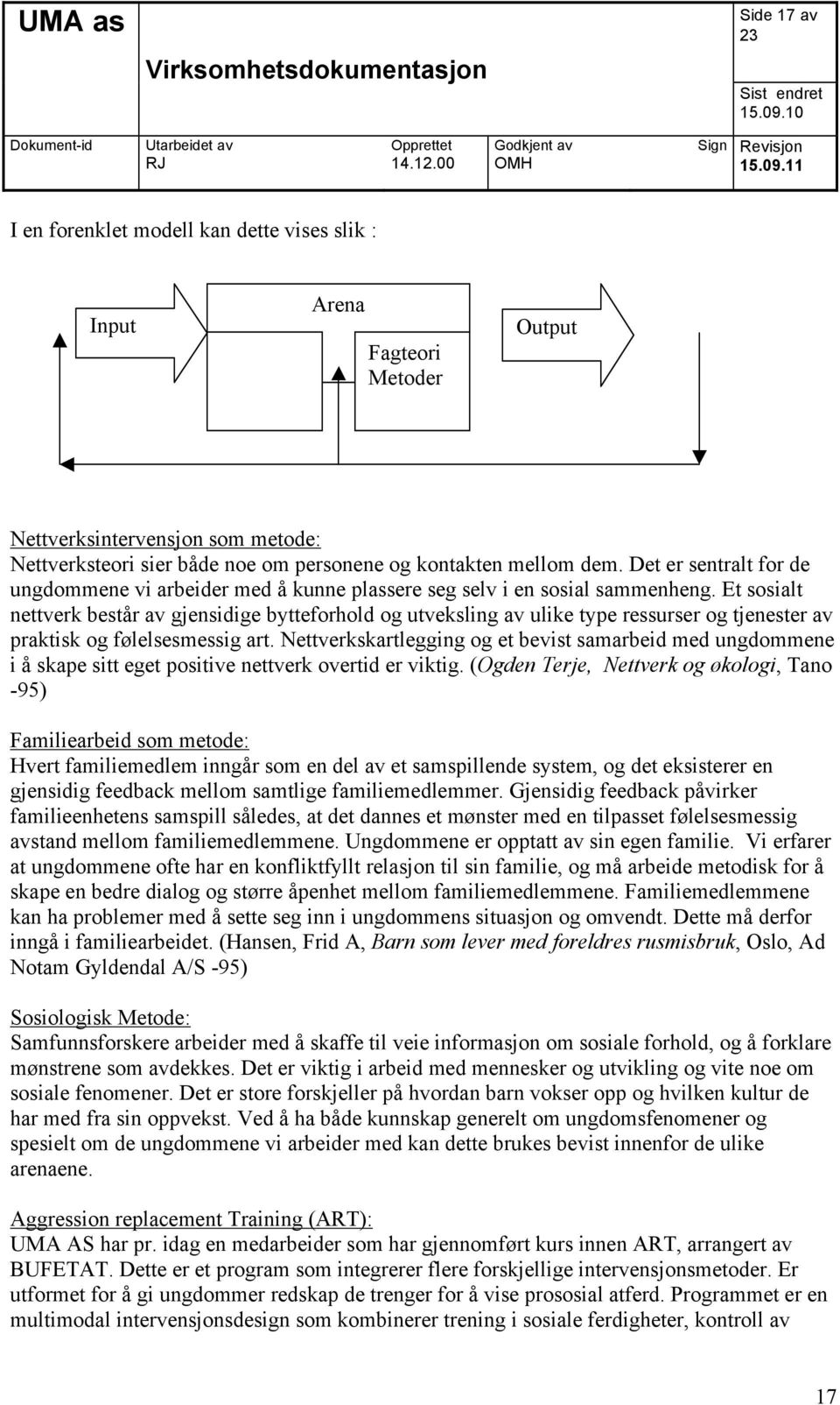 Et sosialt nettverk består av gjensidige bytteforhold og utveksling av ulike type ressurser og tjenester av praktisk og følelsesmessig art.