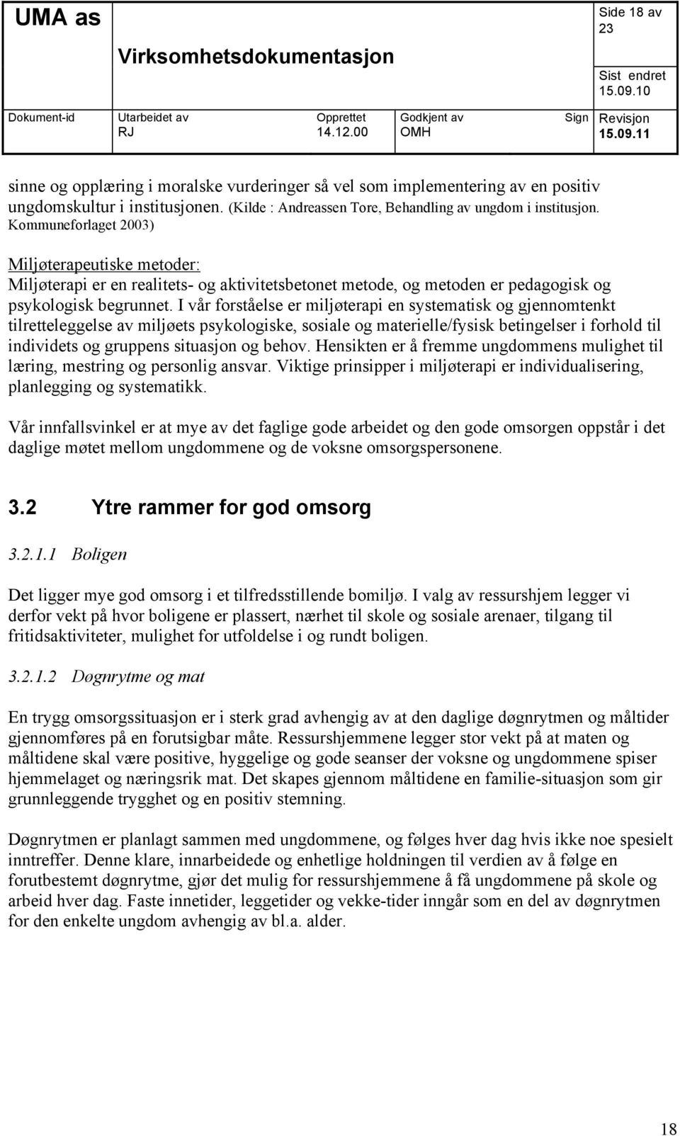 I vår forståelse er miljøterapi en systematisk og gjennomtenkt tilretteleggelse av miljøets psykologiske, sosiale og materielle/fysisk betingelser i forhold til individets og gruppens situasjon og