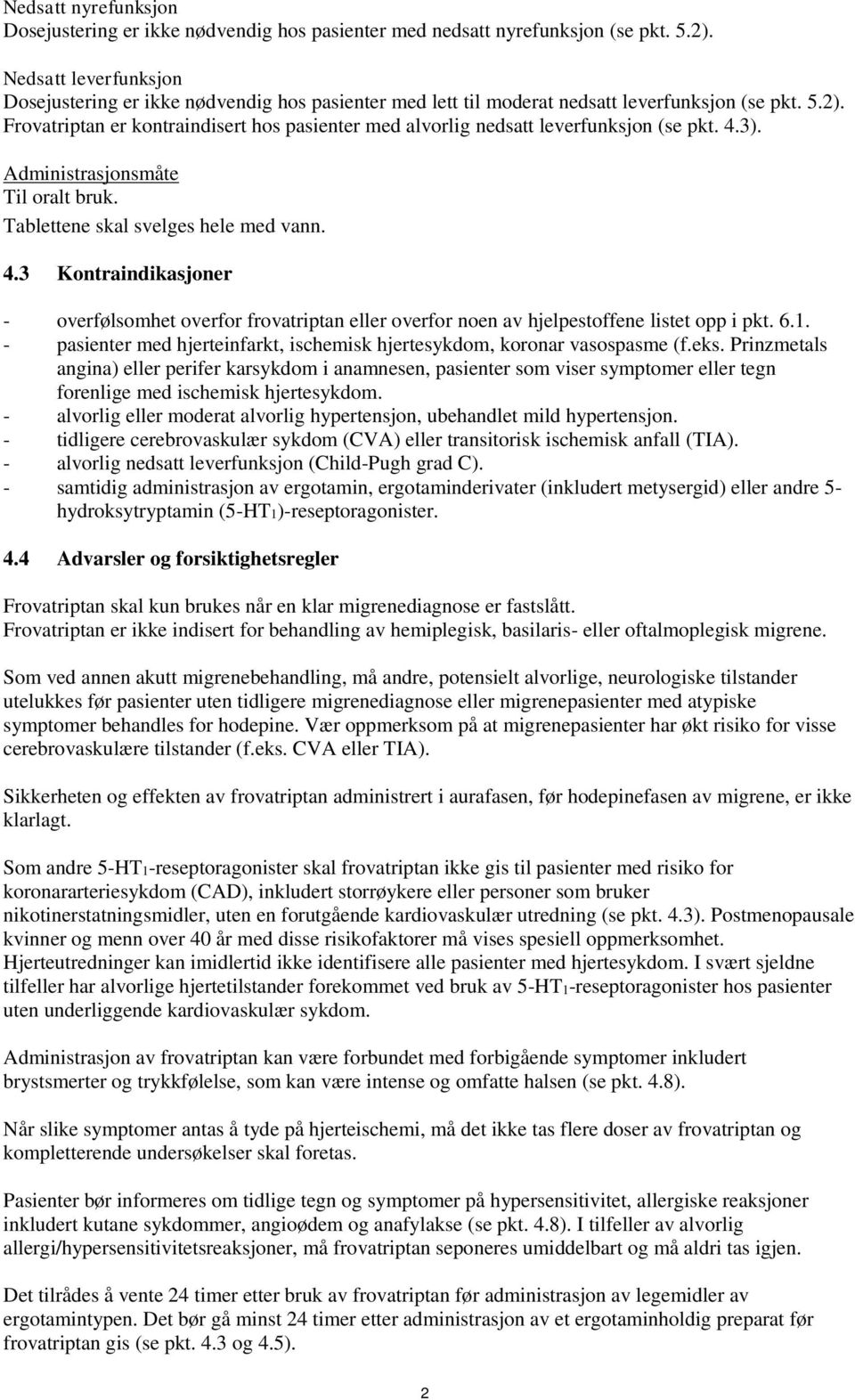 Frovatriptan er kontraindisert hos pasienter med alvorlig nedsatt leverfunksjon (se pkt. 4.