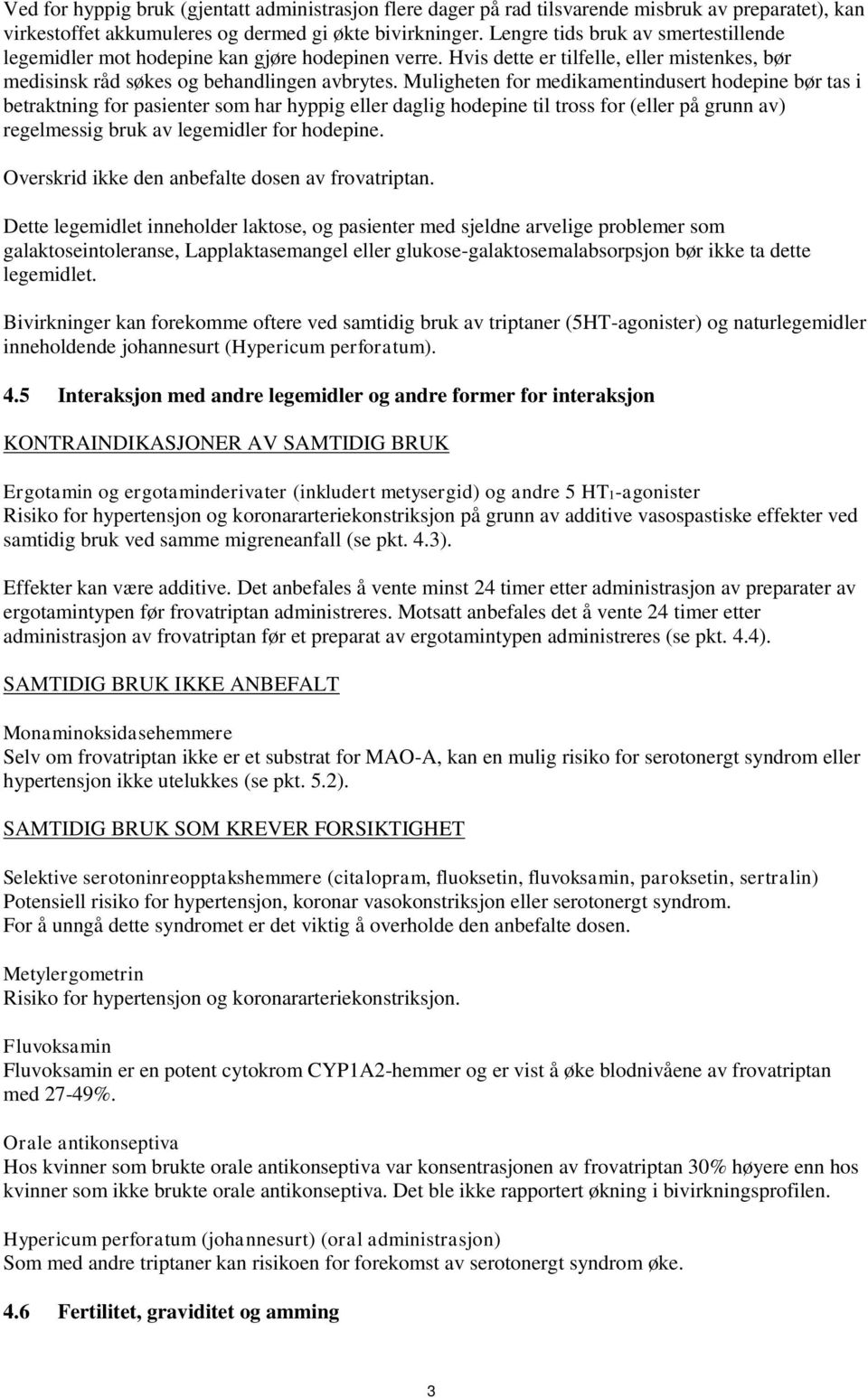 Muligheten for medikamentindusert hodepine bør tas i betraktning for pasienter som har hyppig eller daglig hodepine til tross for (eller på grunn av) regelmessig bruk av legemidler for hodepine.