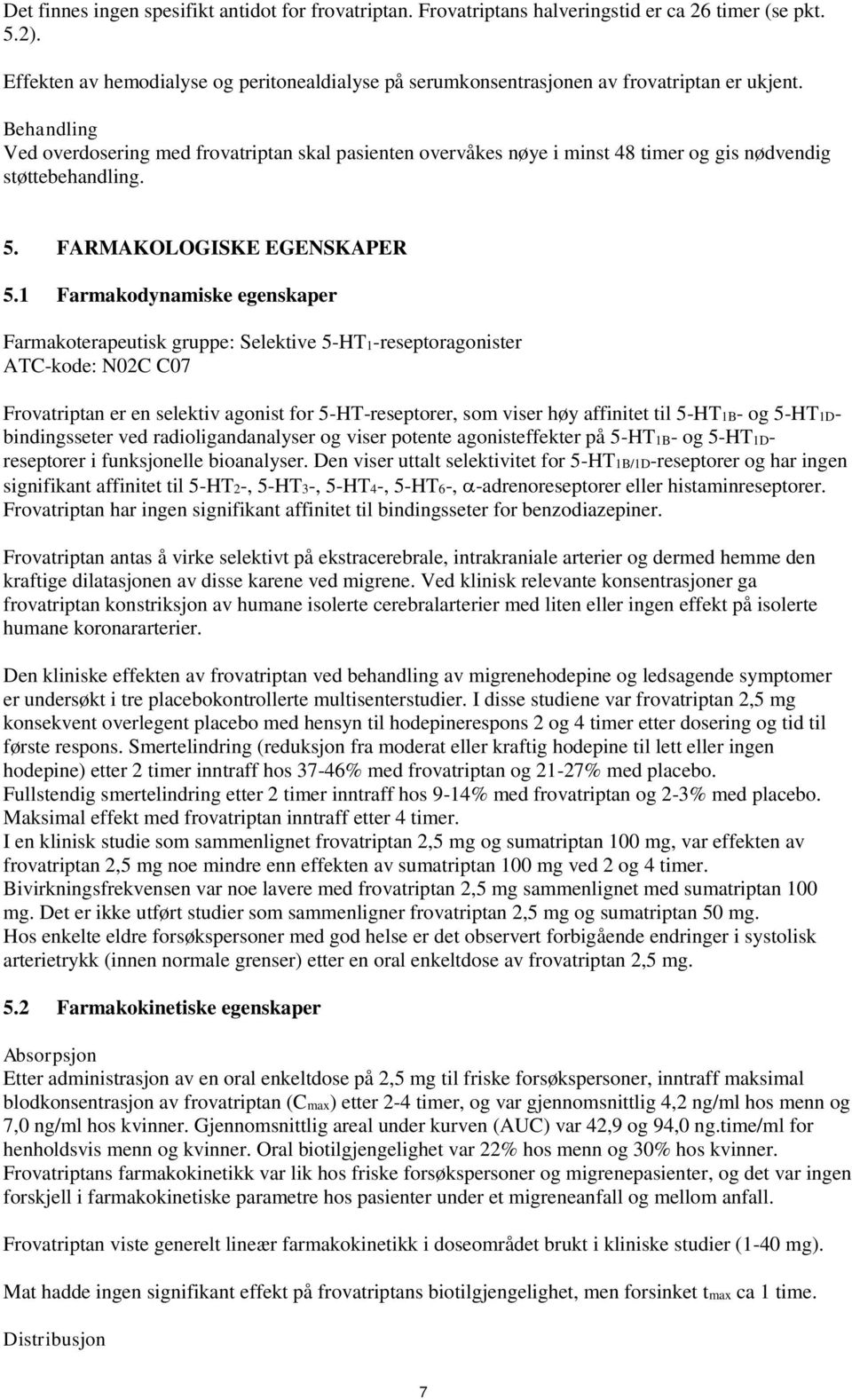 Behandling Ved overdosering med frovatriptan skal pasienten overvåkes nøye i minst 48 timer og gis nødvendig støttebehandling. 5. FARMAKOLOGISKE EGENSKAPER 5.