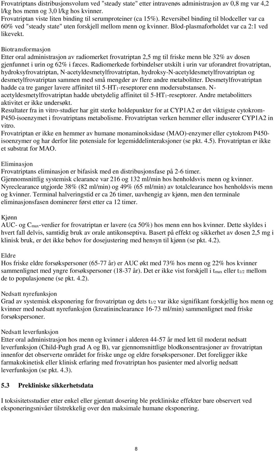 Blod-plasmaforholdet var ca 2:1 ved likevekt. Biotransformasjon Etter oral administrasjon av radiomerket frovatriptan 2,5 mg til friske menn ble 32% av dosen gjenfunnet i urin og 62% i fæces.