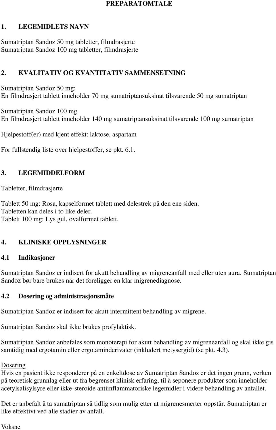 tablett inneholder 140 mg sumatriptansuksinat tilsvarende 100 mg sumatriptan Hjelpestoff(er) med kjent effekt: laktose, aspartam For fullstendig liste over hjelpestoffer, se pkt. 6.1. 3.