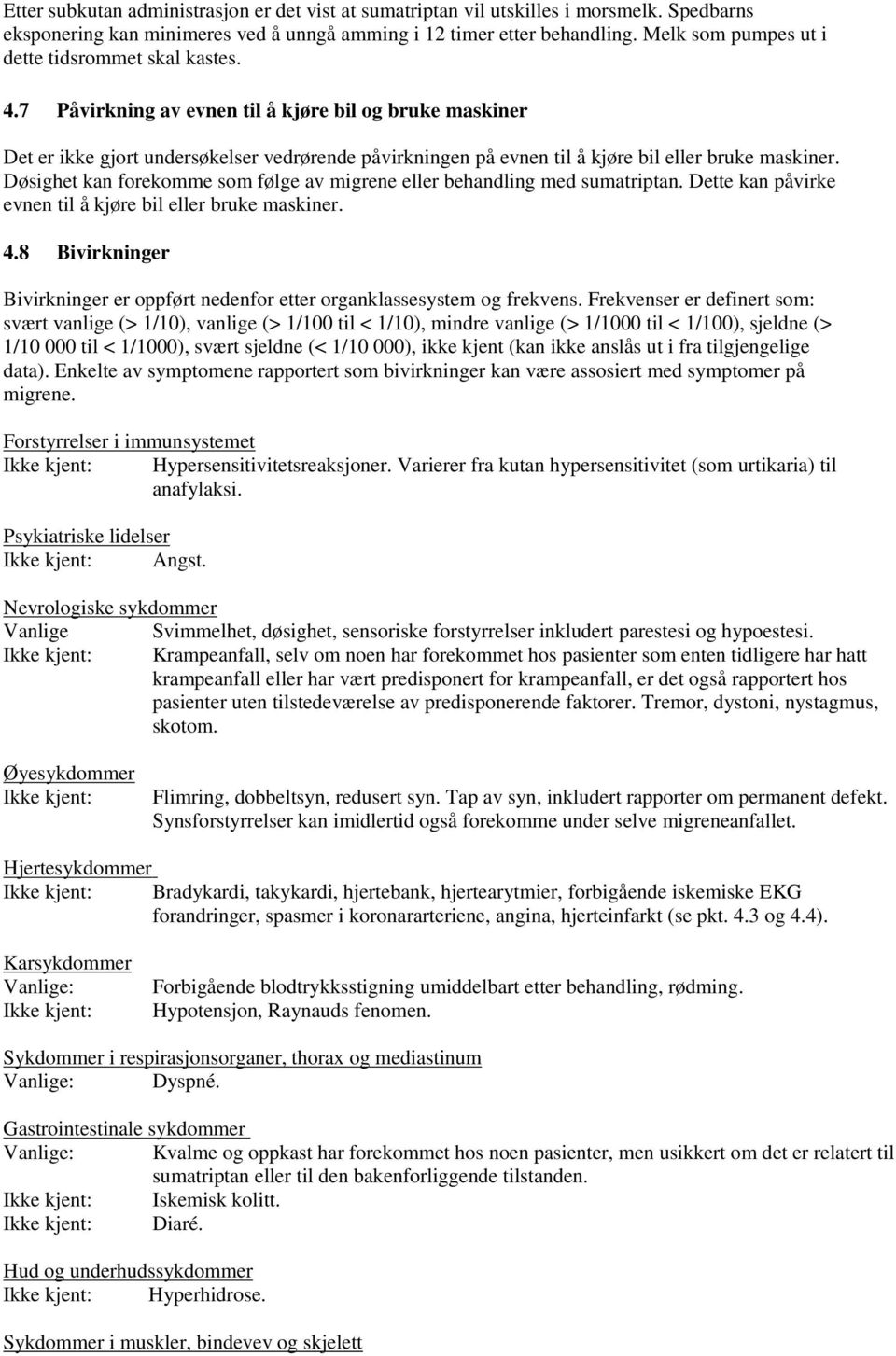 7 Påvirkning av evnen til å kjøre bil og bruke maskiner Det er ikke gjort undersøkelser vedrørende påvirkningen på evnen til å kjøre bil eller bruke maskiner.