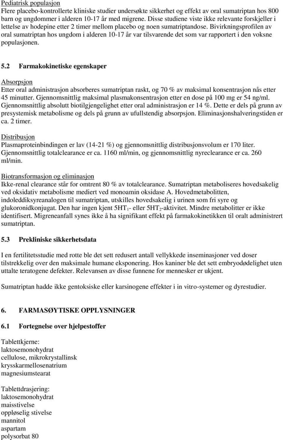 Bivirkningsprofilen av oral sumatriptan hos ungdom i alderen 10-17 år var tilsvarende det som var rapportert i den voksne populasjonen. 5.