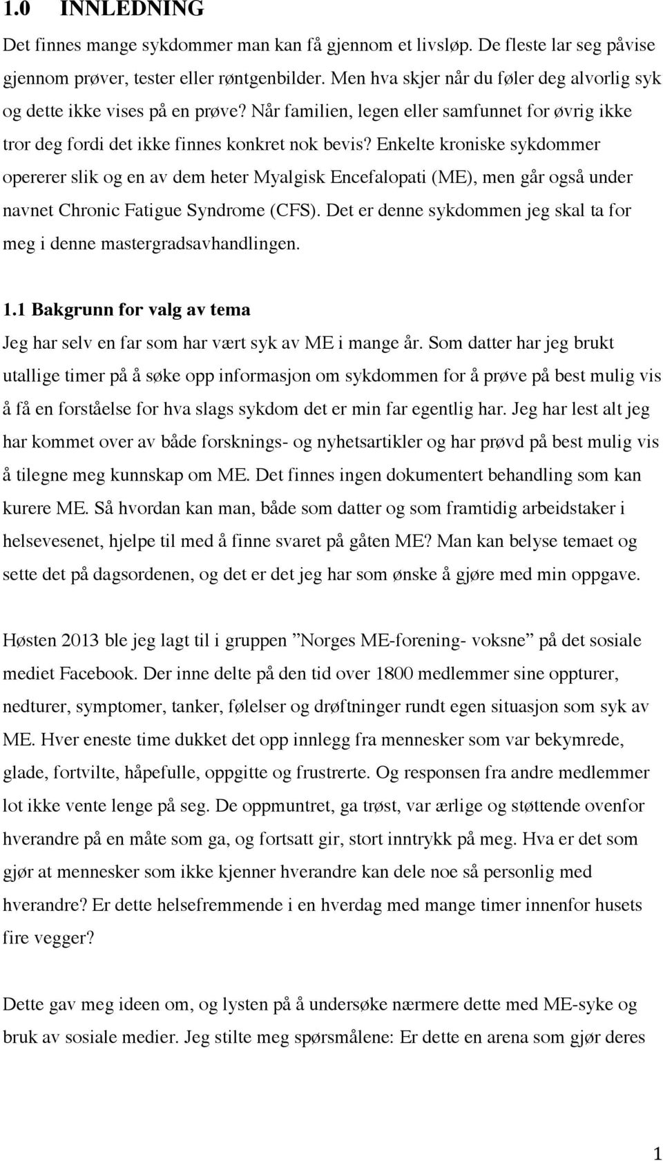 Enkelte kroniske sykdommer opererer slik og en av dem heter Myalgisk Encefalopati (ME), men går også under navnet Chronic Fatigue Syndrome (CFS).