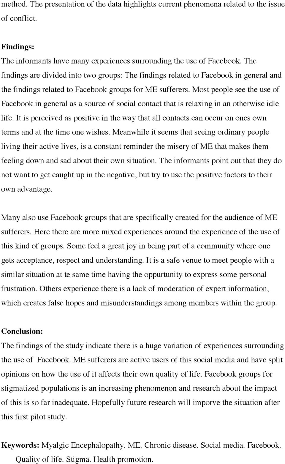 Most people see the use of Facebook in general as a source of social contact that is relaxing in an otherwise idle life.