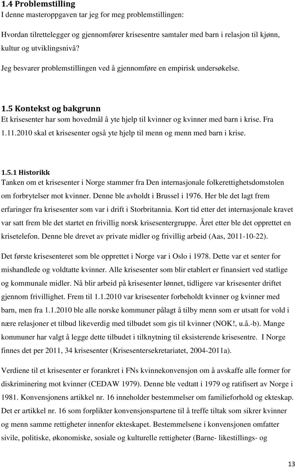 2010 skal et krisesenter også yte hjelp til menn og menn med barn i krise. 1.5.