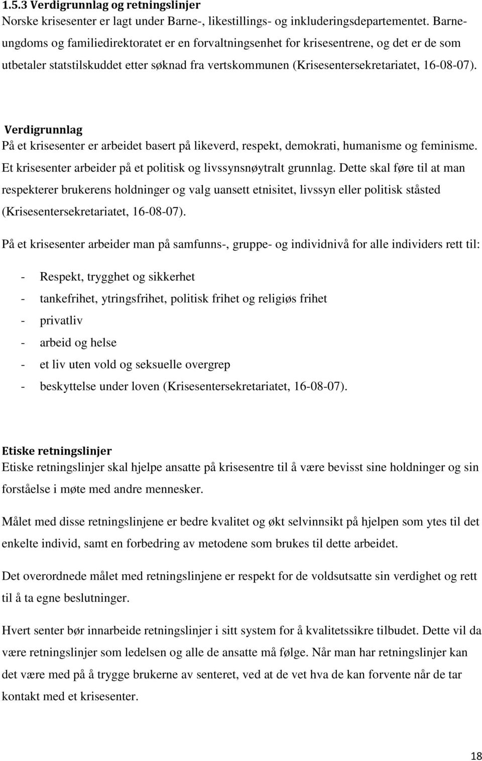 Verdigrunnlag På et krisesenter er arbeidet basert på likeverd, respekt, demokrati, humanisme og feminisme. Et krisesenter arbeider på et politisk og livssynsnøytralt grunnlag.