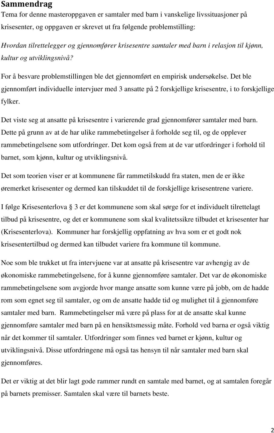 Det ble gjennomført individuelle intervjuer med 3 ansatte på 2 forskjellige krisesentre, i to forskjellige fylker.