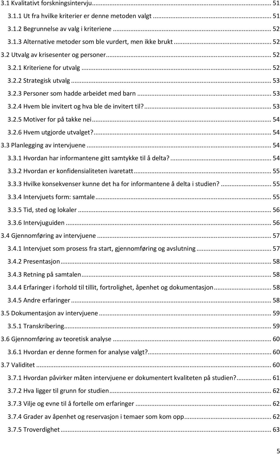 ... 53 3.2.5 Motiver for på takke nei... 54 3.2.6 Hvem utgjorde utvalget?... 54 3.3 Planlegging av intervjuene... 54 3.3.1 Hvordan har informantene gitt samtykke til å delta?... 54 3.3.2 Hvordan er konfidensialiteten ivaretatt.