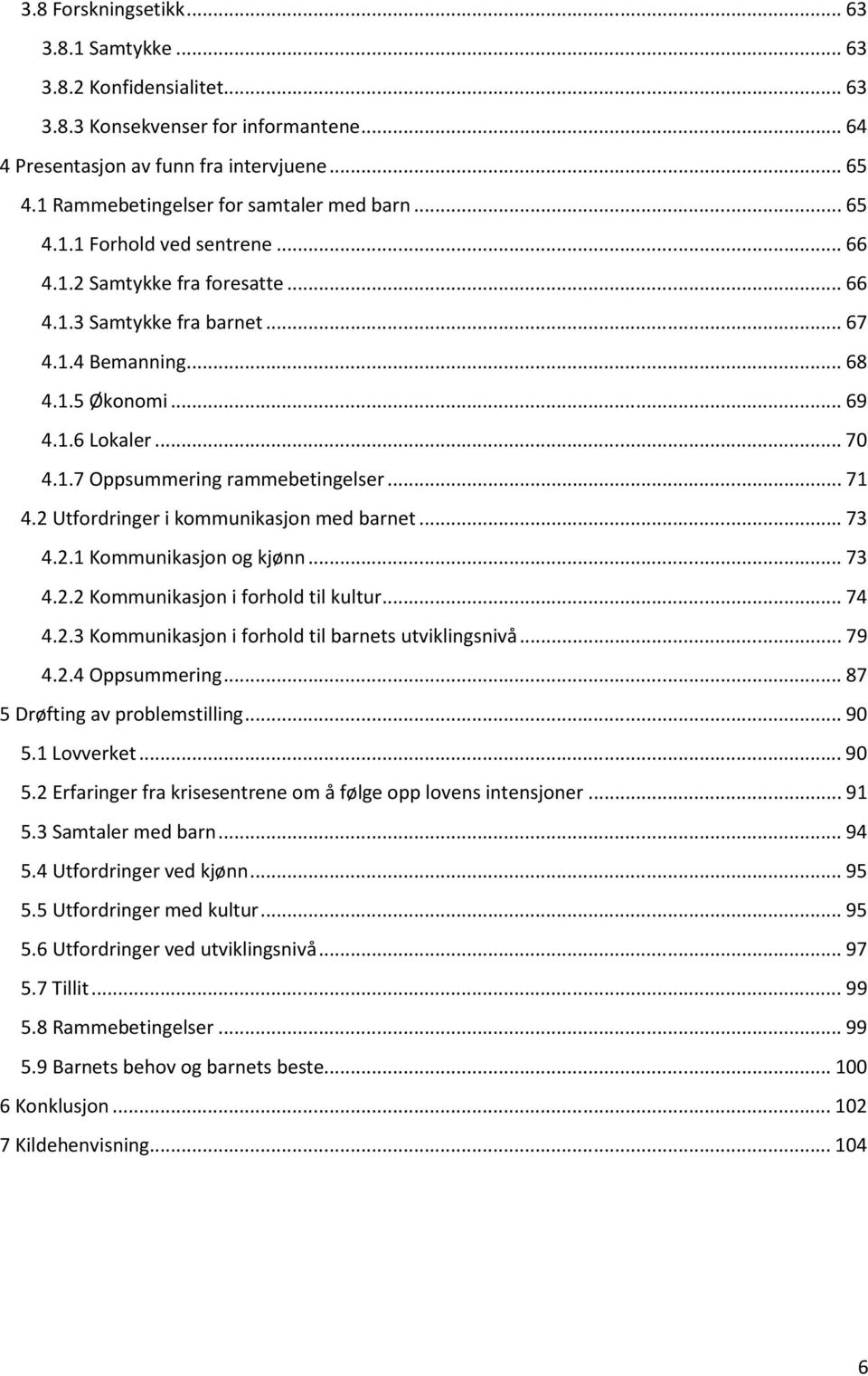 .. 70 4.1.7 Oppsummering rammebetingelser... 71 4.2 Utfordringer i kommunikasjon med barnet... 73 4.2.1 Kommunikasjon og kjønn... 73 4.2.2 Kommunikasjon i forhold til kultur... 74 4.2.3 Kommunikasjon i forhold til barnets utviklingsnivå.