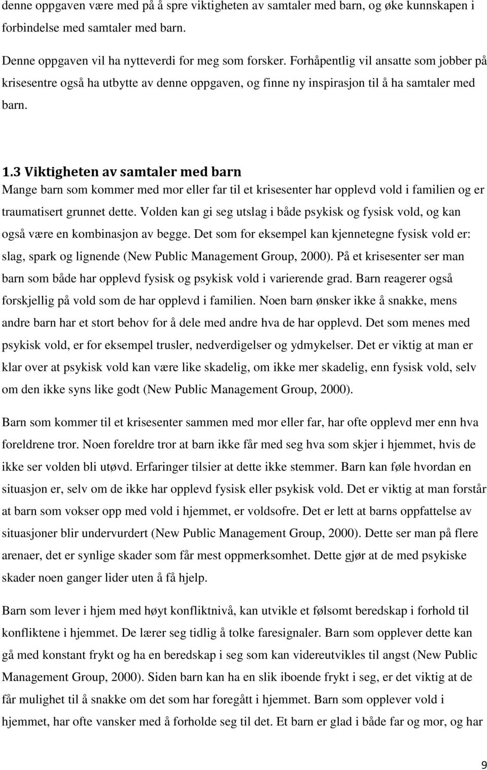 3 Viktigheten av samtaler med barn Mange barn som kommer med mor eller far til et krisesenter har opplevd vold i familien og er traumatisert grunnet dette.