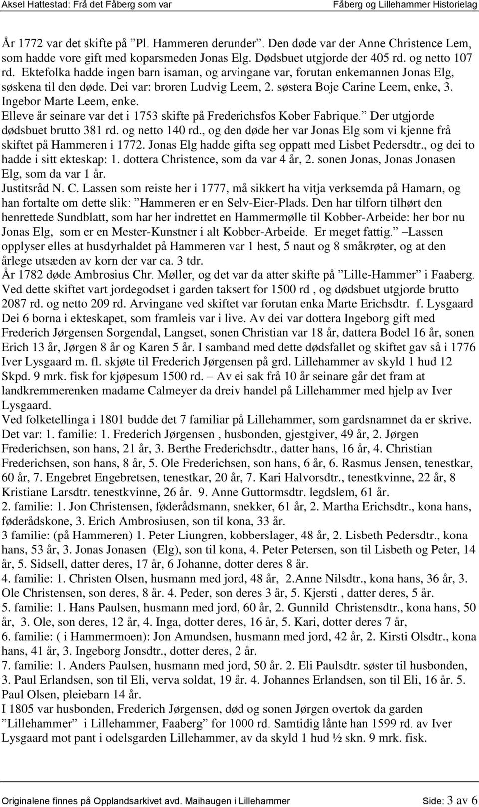 Elleve år seinare var det i 1753 skifte på Frederichsfos Kober Fabrique. Der utgjorde dødsbuet brutto 381 rd. og netto 140 rd.