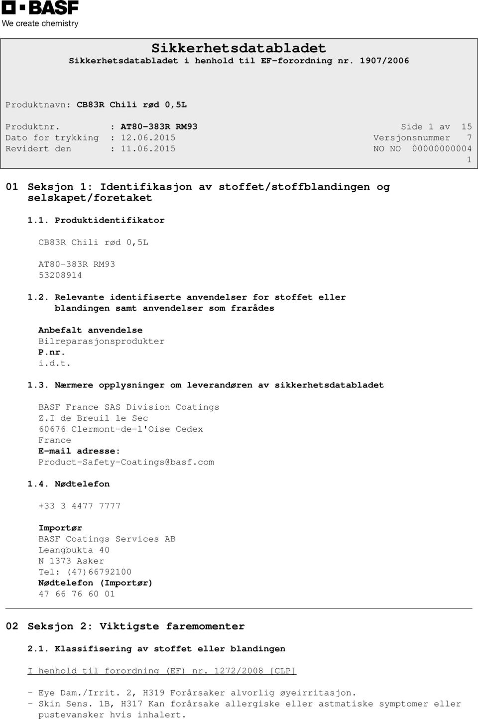 Nærmere opplysninger om leverandøren av sikkerhetsdatabladet BASF France SAS Division Coatings Z.I de Breuil le Sec 60676 Clermont-de-l'Oise Cedex France E-mail adresse: Product-Safety-Coatings@basf.