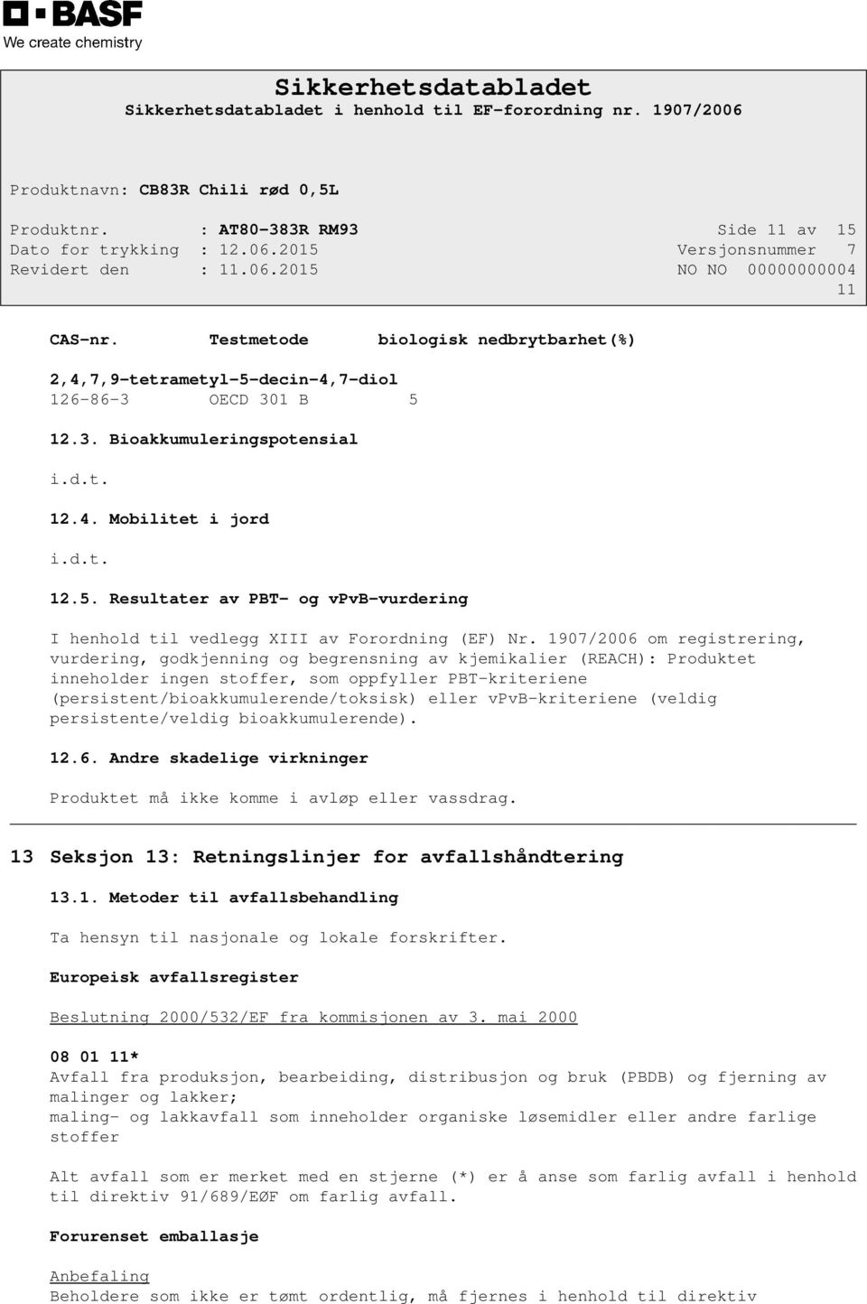 1907/2006 om registrering, vurdering, godkjenning og begrensning av kjemikalier (REACH): Produktet inneholder ingen stoffer, som oppfyller PBT-kriteriene (persistent/bioakkumulerende/toksisk) eller