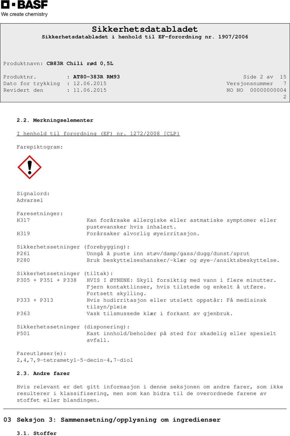 Sikkerhetssetninger (forebygging): P261 Unngå å puste inn støv/damp/gass/dugg/dunst/sprut P280 Bruk beskyttelseshansker/-klær og øye-/ansiktsbeskyttelse.