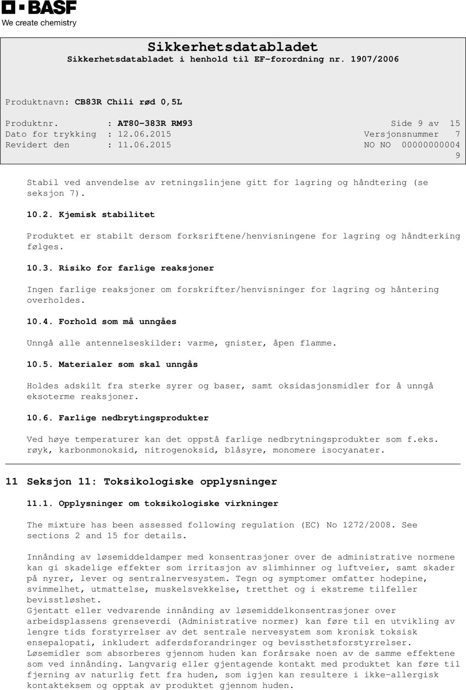 Risiko for farlige reaksjoner Ingen farlige reaksjoner om forskrifter/henvisninger for lagring og håntering overholdes. 10.4.