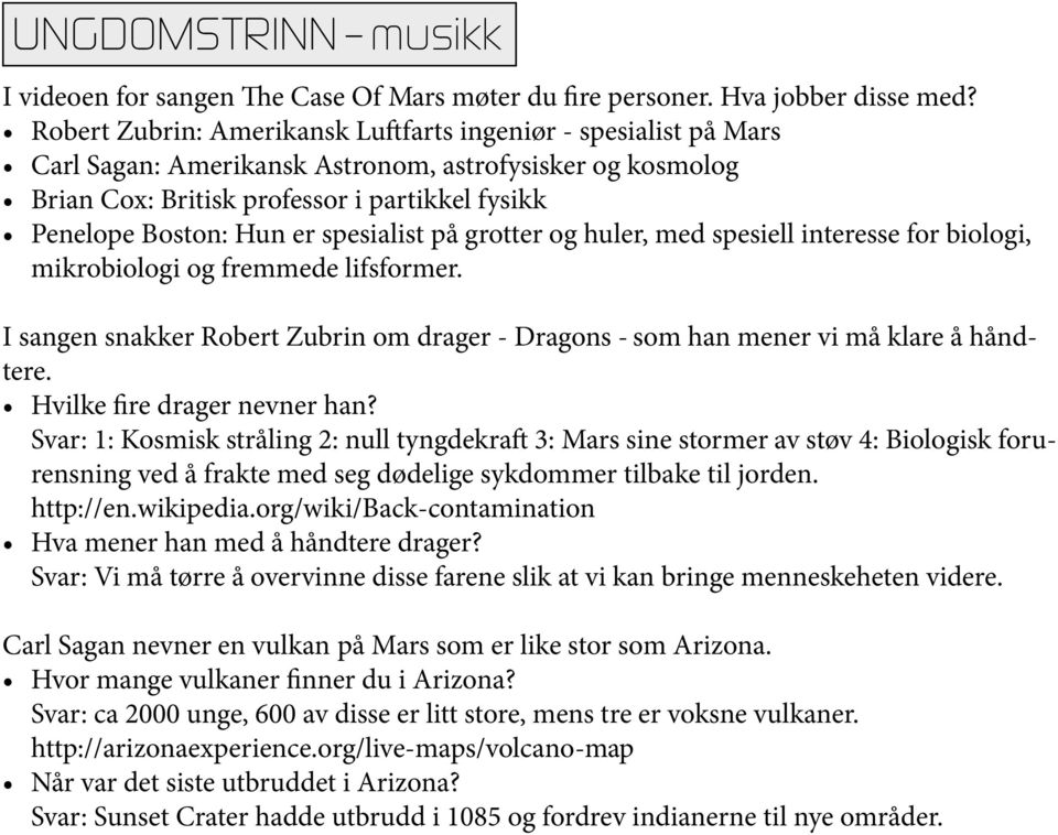 spesialist på grotter og huler, med spesiell interesse for biologi, mikrobiologi og fremmede lifsformer. I sangen snakker Robert Zubrin om drager - Dragons - som han mener vi må klare å håndtere.