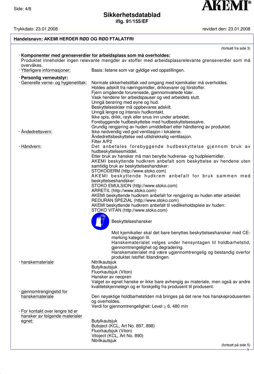 Personlig verneutstyr: Generelle verne- og hygienetiltak: ormale sikkerhetstiltak ved omgang med kjemikalier må overholdes. Holdes adskilt fra næringsmidler, drikkevarer og fórstoffer.