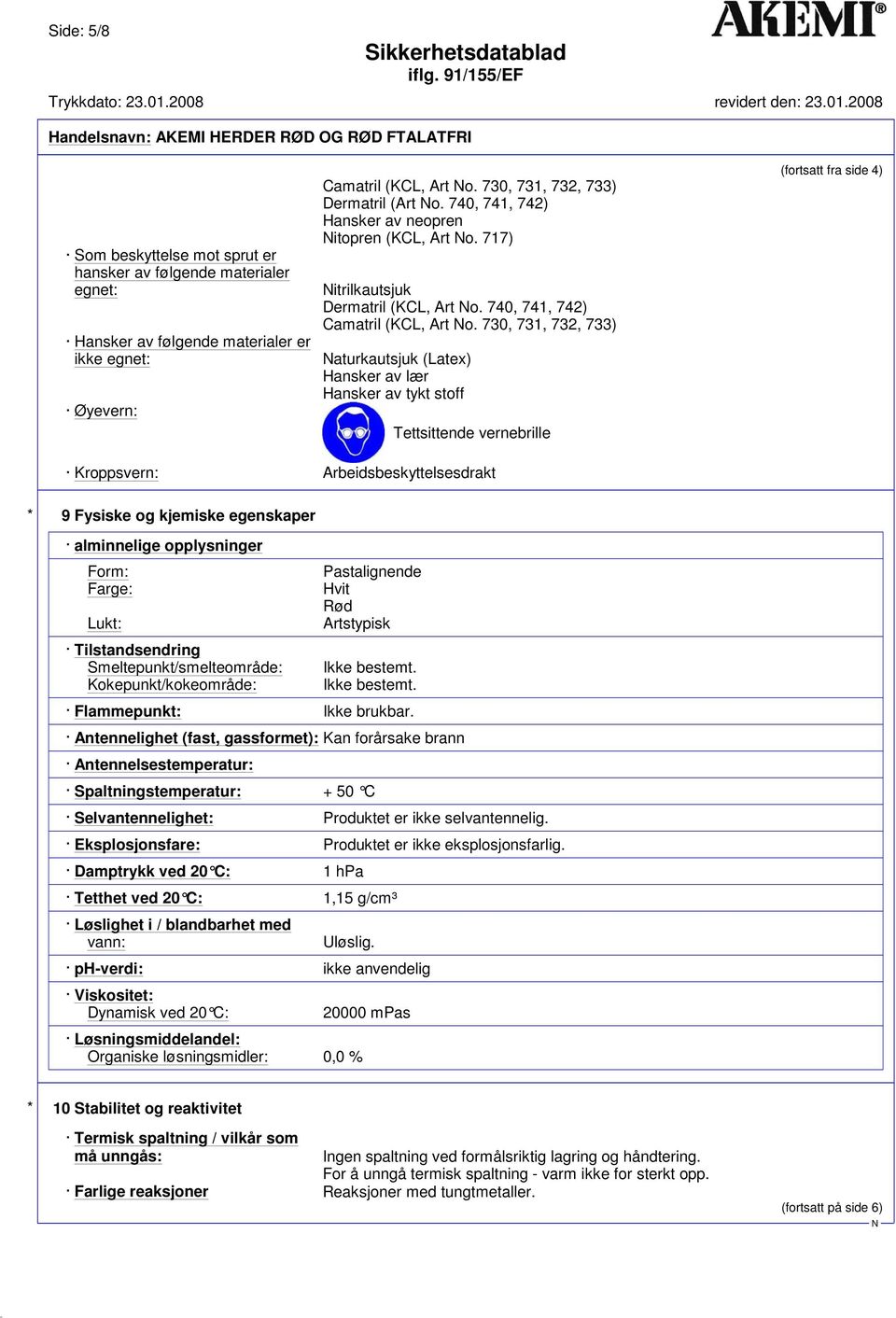 730, 731, 732, 733) aturkautsjuk (Latex) Hansker av lær Hansker av tykt stoff Tettsittende vernebrille (fortsatt fra side 4) Kroppsvern: Arbeidsbeskyttelsesdrakt * 9 Fysiske og kjemiske egenskaper