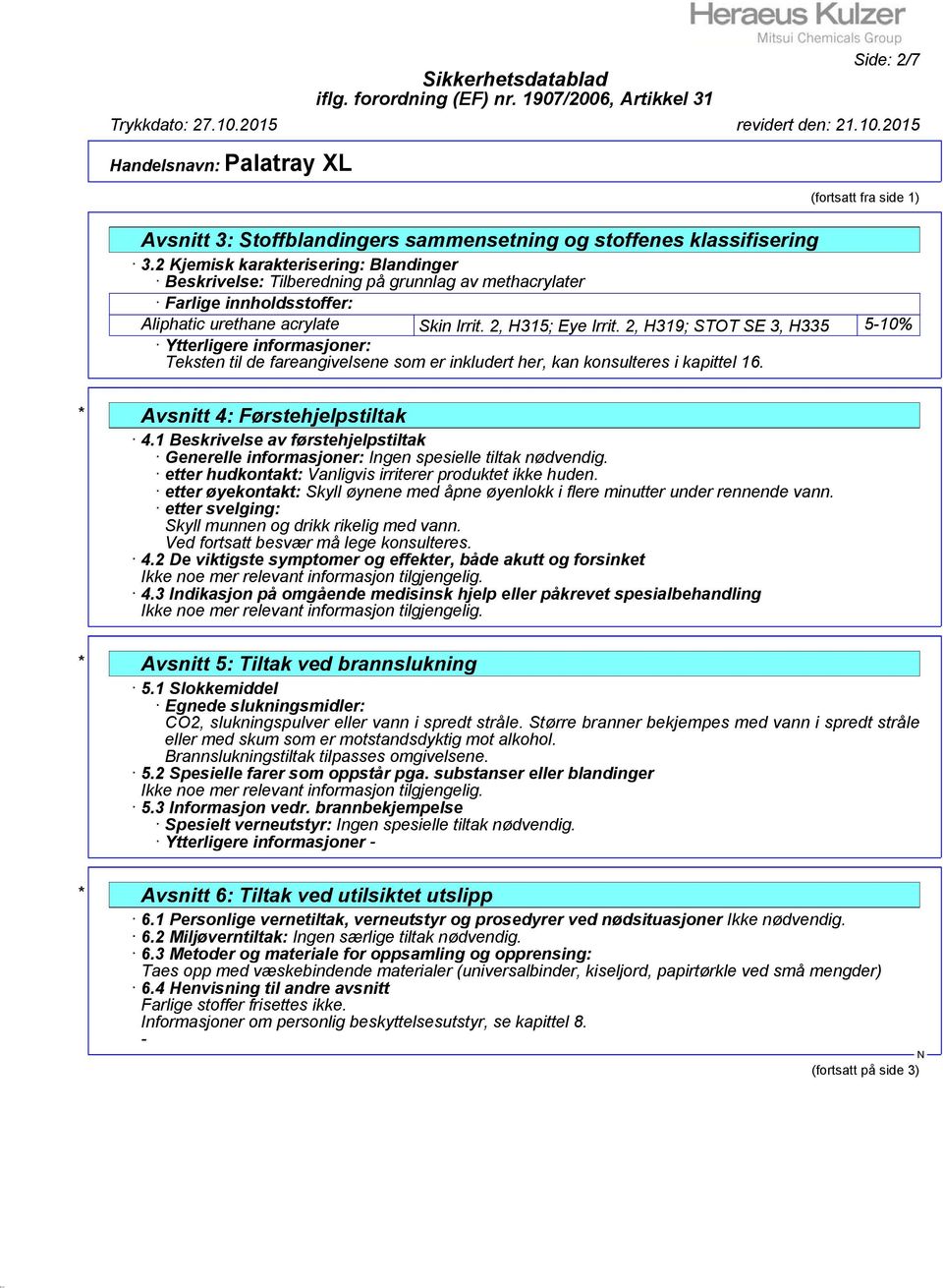 2, H319; STOT SE 3, H335 5-10% Ytterligere informasjoner: Teksten til de fareangivelsene som er inkludert her, kan konsulteres i kapittel 16. * Avsnitt 4: Førstehjelpstiltak 4.