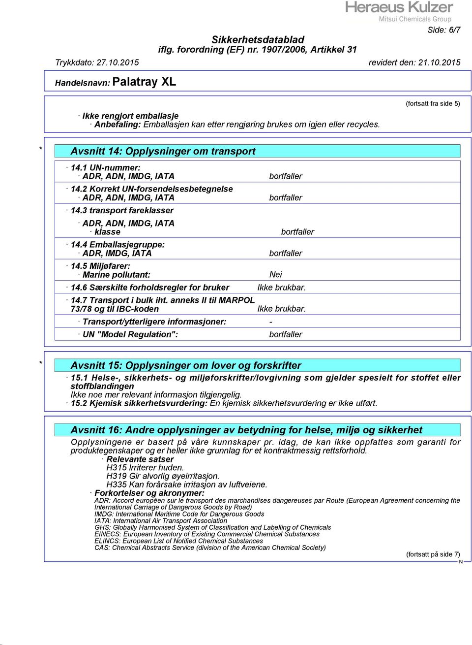 4 Emballasjegruppe: ADR, IMDG, IATA bortfaller 14.5 Miljøfarer: Marine pollutant: ei 14.6 Særskilte forholdsregler for bruker Ikke brukbar. 14.7 Transport i bulk iht.