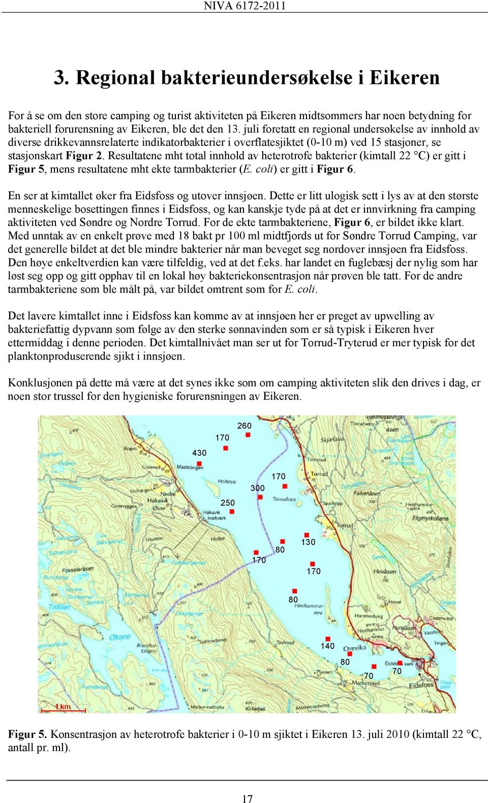 Resultatene mht total innhold av heterotrofe bakterier (kimtall 22 C) er gitt i Figur 5, mens resultatene mht ekte tarmbakterier (E. coli) er gitt i Figur 6.