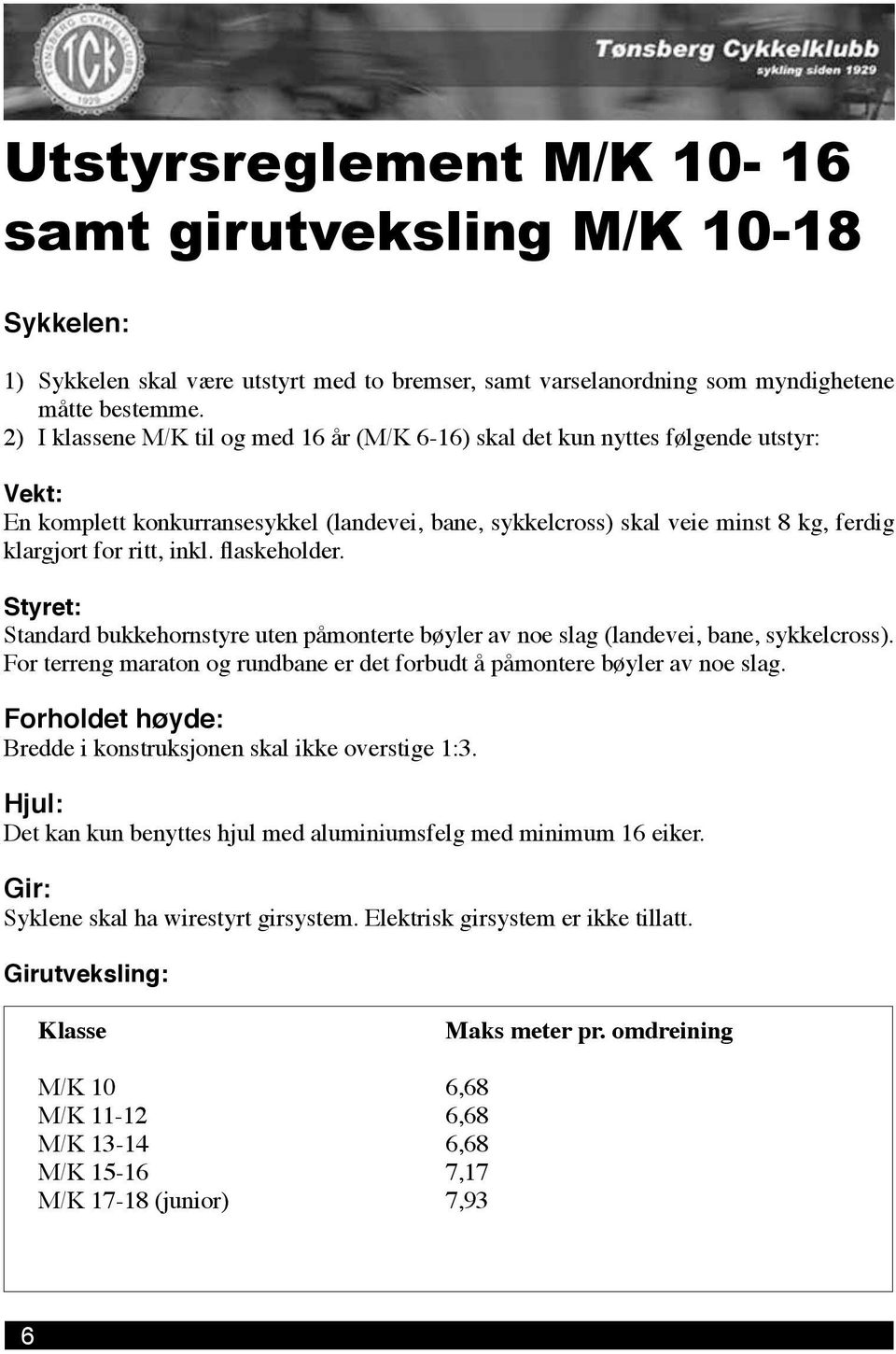 inkl. flaskeholder. Styret: Standard bukkehornstyre uten påmonterte bøyler av noe slag (landevei, bane, sykkelcross). For terreng maraton og rundbane er det forbudt å påmontere bøyler av noe slag.