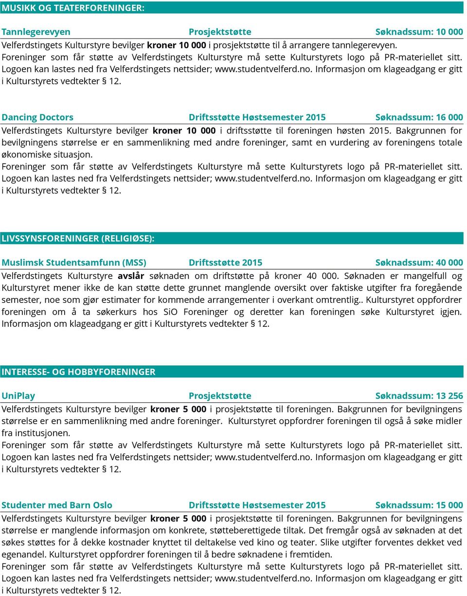 LIVSSYNSFORENINGER (RELIGIØSE): Muslimsk Studentsamfunn (MSS) Driftsstøtte 2015 Søknadssum: 40 000 Velferdstingets Kulturstyre avslår søknaden om driftstøtte på kroner 40 000.