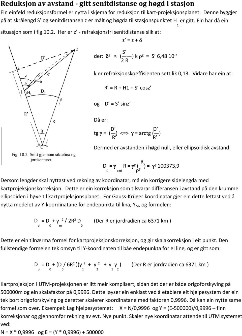 situasjon som i fig.1.. Her er z - refraksjonsfri senitdistanse slik at: z = z + δ S der: δ g ( ) k ρ g = S 6,48 1-7 R k er refraksjonskoeffisienten sett lik,13.