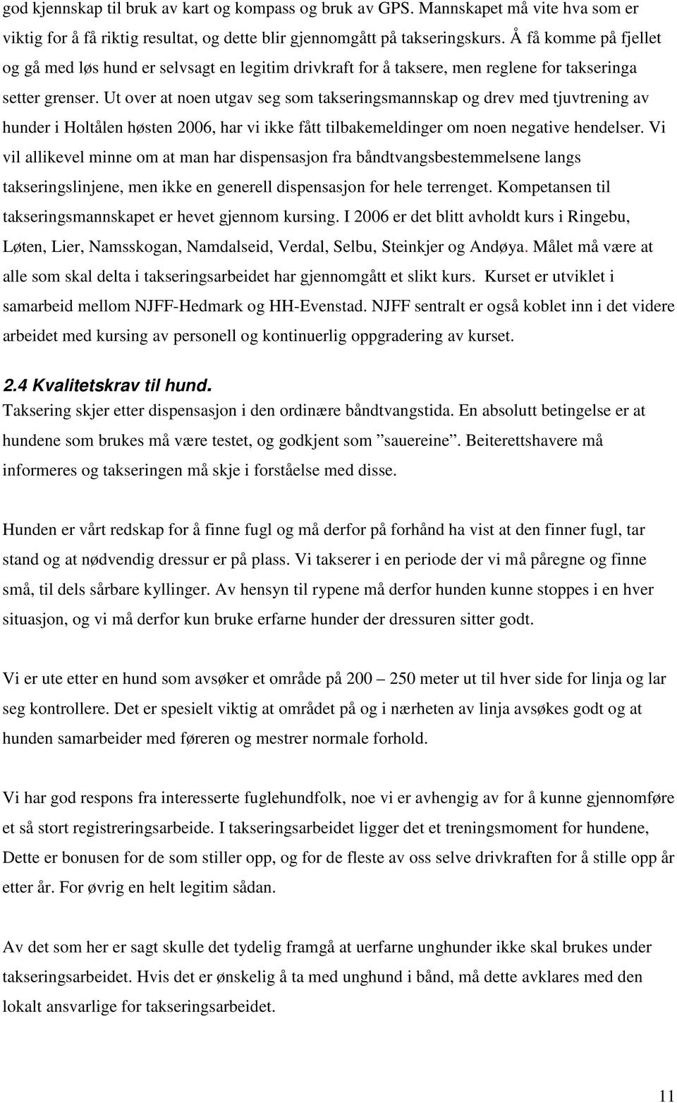 Ut over at noen utgav seg som takseringsmannskap og drev med tjuvtrening av hunder i Holtålen høsten 2006, har vi ikke fått tilbakemeldinger om noen negative hendelser.