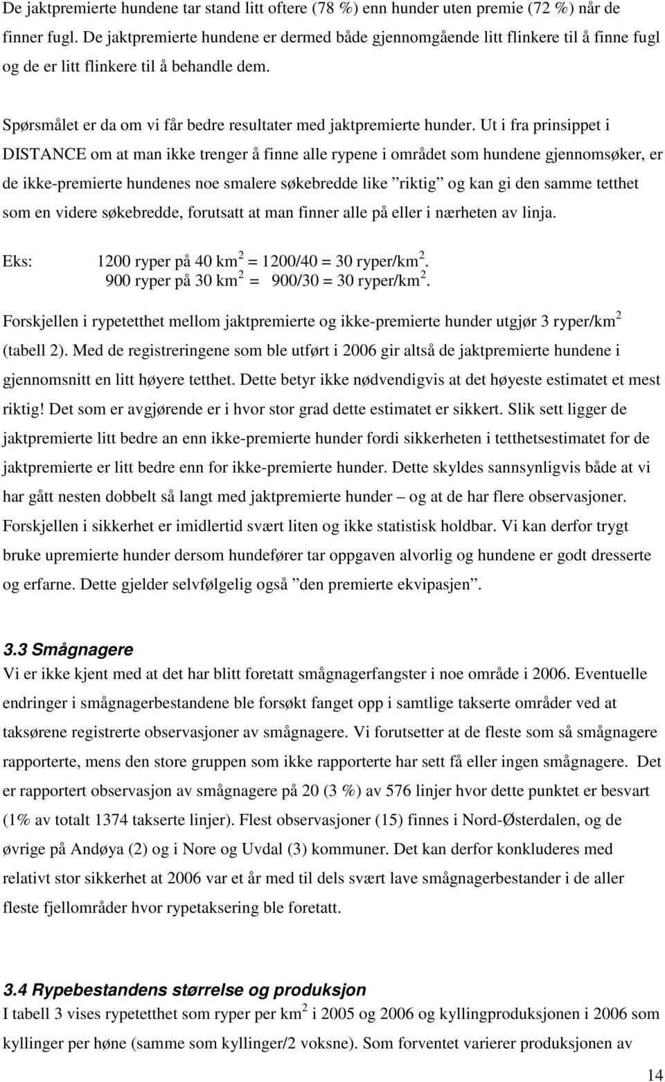 Ut i fra prinsippet i DISTANCE om at man ikke trenger å finne alle rypene i området som hundene gjennomsøker, er de ikke-premierte hundenes noe smalere søkebredde like riktig og kan gi den samme