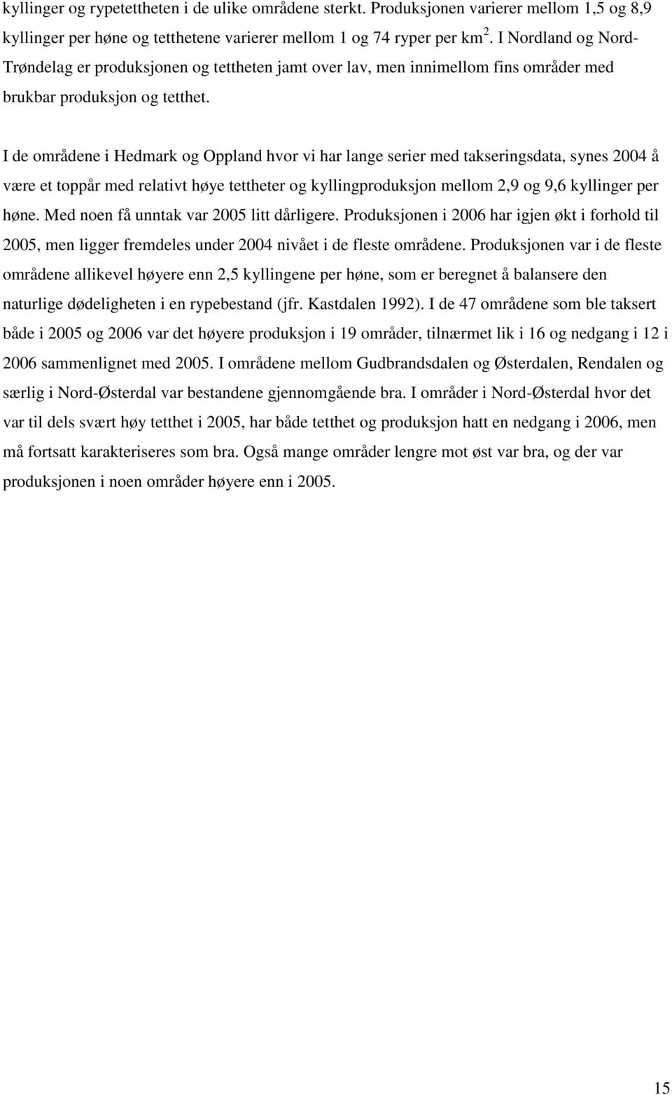 I de områdene i Hedmark og Oppland hvor vi har lange serier med takseringsdata, synes 2004 å være et toppår med relativt høye tettheter og kyllingproduksjon mellom 2,9 og 9,6 kyllinger per høne.