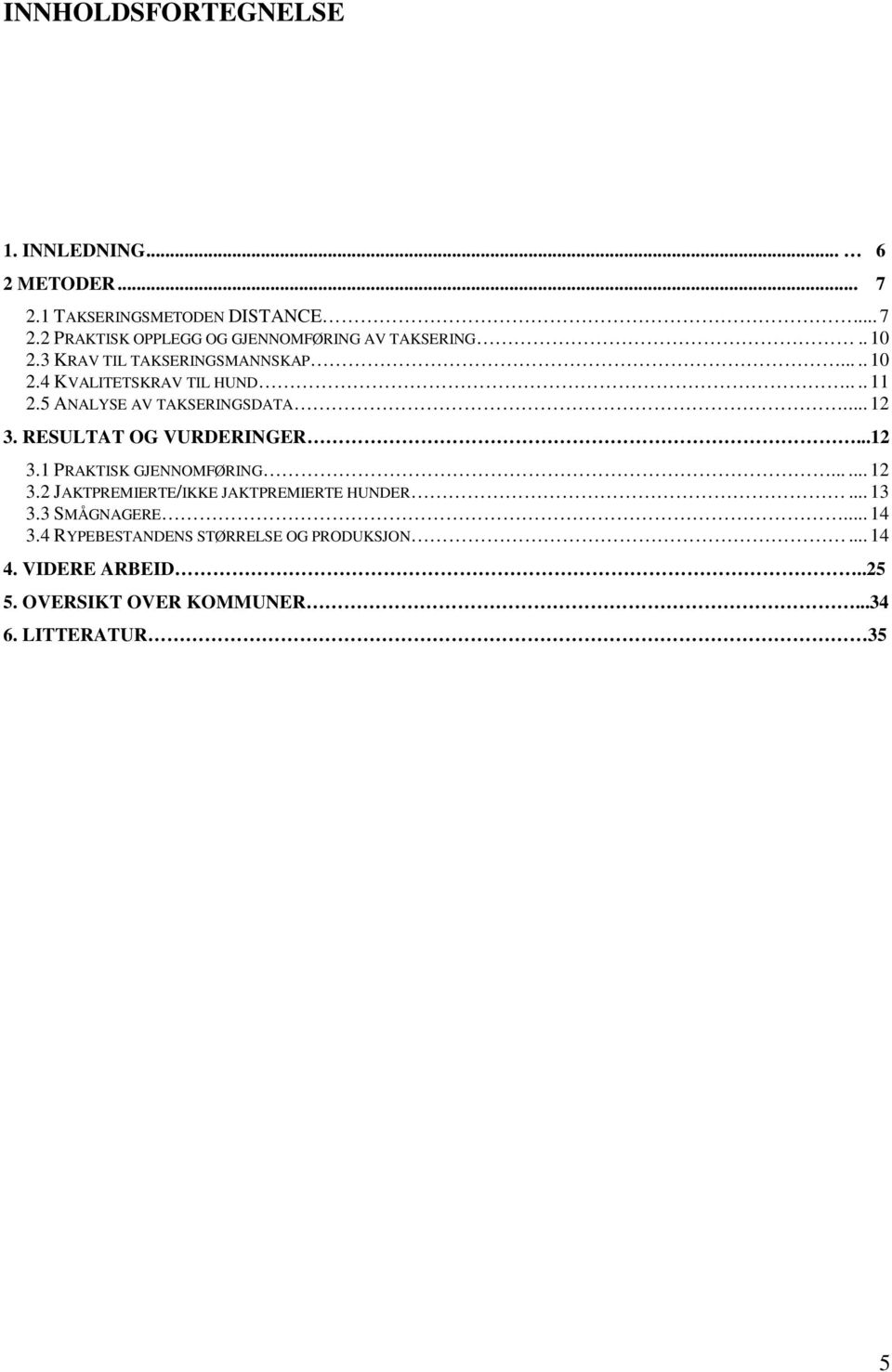 RESULTAT OG VURDERINGER...12 3.1 PRAKTISK GJENNOMFØRING...... 12 3.2 JAKTPREMIERTE/IKKE JAKTPREMIERTE HUNDER... 13 3.