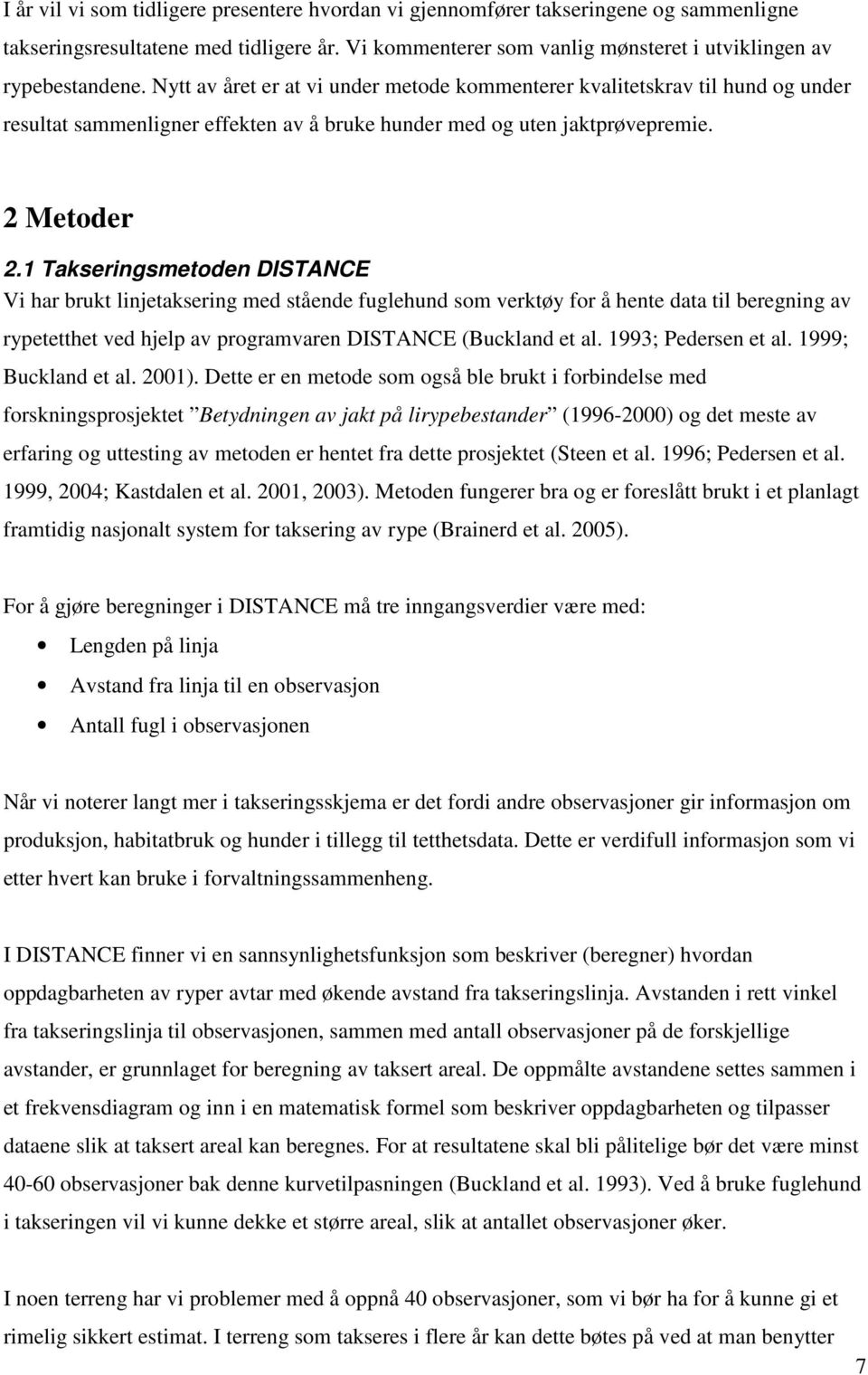 1 Takseringsmetoden DISTANCE Vi har brukt linjetaksering med stående fuglehund som verktøy for å hente data til beregning av rypetetthet ved hjelp av programvaren DISTANCE (Buckland et al.