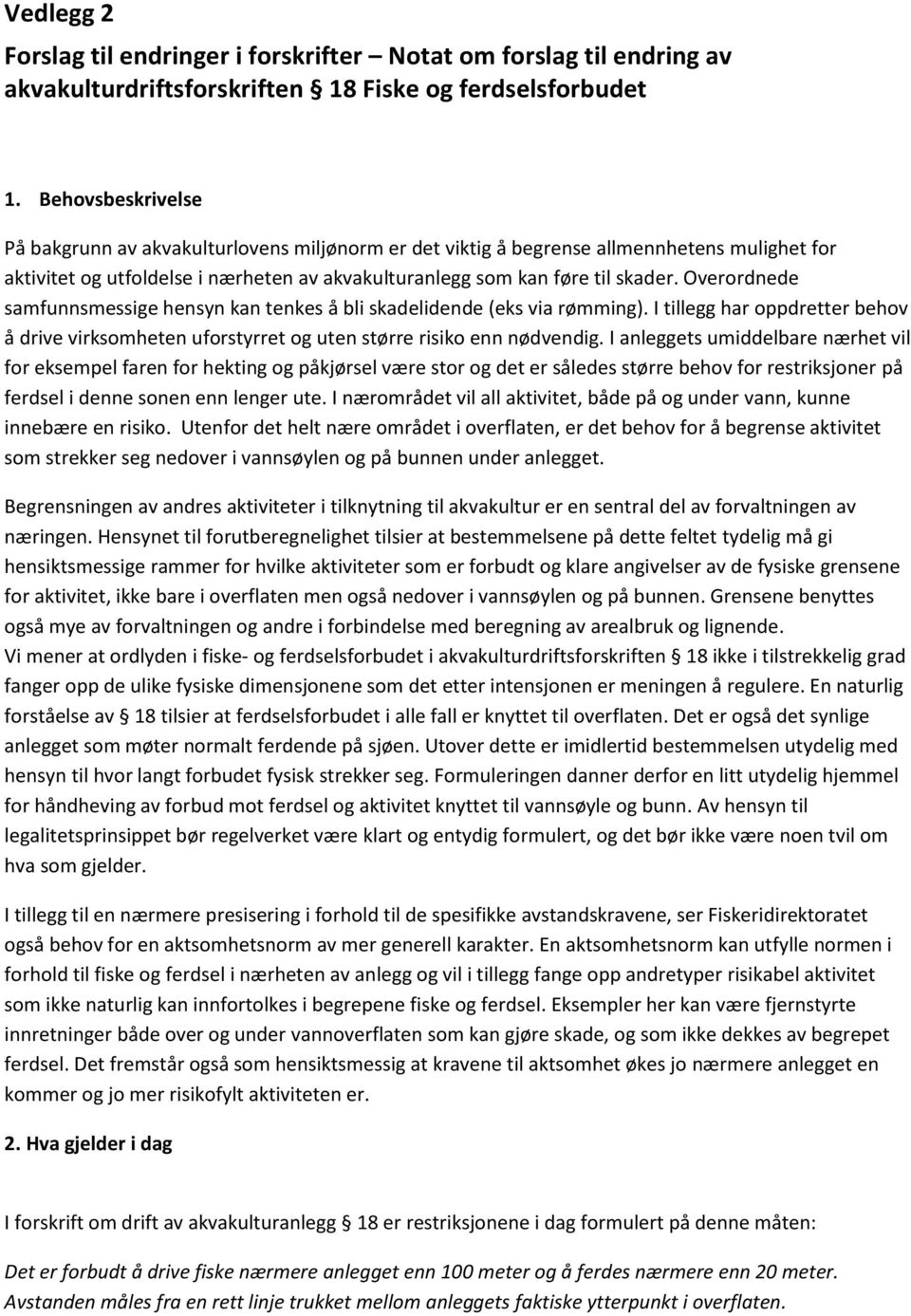 Overordnede samfunnsmessige hensyn kan tenkes å bli skadelidende (eks via rømming). I tillegg har oppdretter behov å drive virksomheten uforstyrret og uten større risiko enn nødvendig.